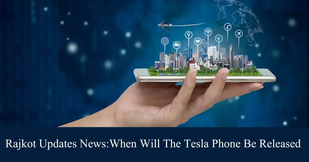 Rajkot Updates News: When Will The Tesla Phone Be Released
